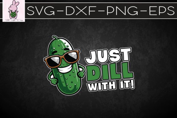Dill Pickle Just Dill with It SVG — Graphics for Crafts