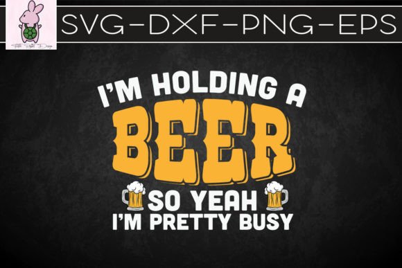 Funny I’m Holding a Beer So Yeah SVG: Graphics for Crafts