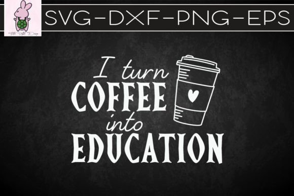 I Turn Coffee into Education SVG: Graphics for Crafts