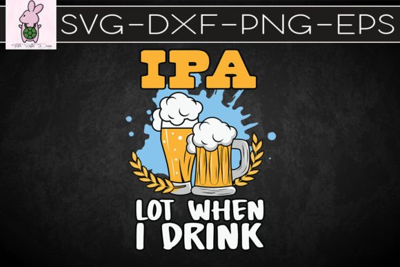 IPA Lot When I Drink Funny Beer SVG — Graphics for Crafts
